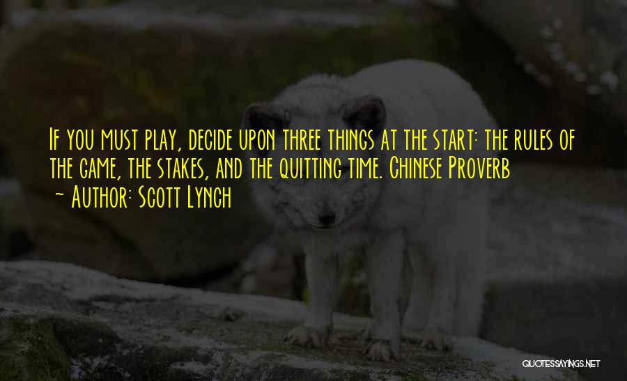 Scott Lynch Quotes: If You Must Play, Decide Upon Three Things At The Start: The Rules Of The Game, The Stakes, And The