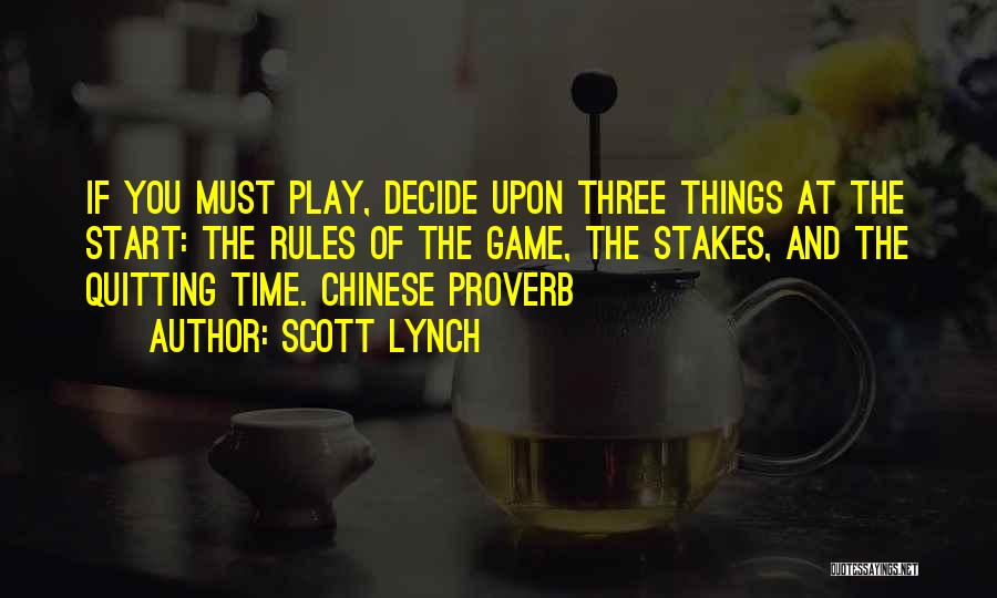 Scott Lynch Quotes: If You Must Play, Decide Upon Three Things At The Start: The Rules Of The Game, The Stakes, And The