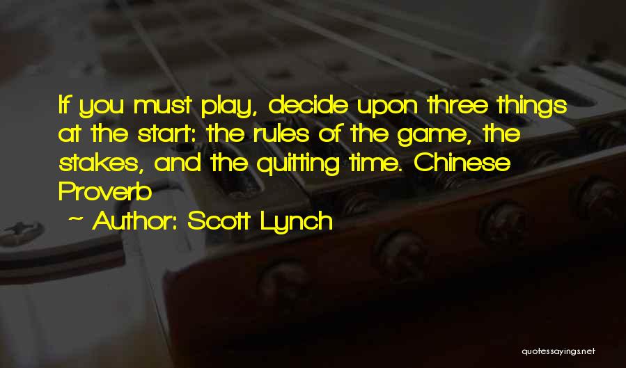 Scott Lynch Quotes: If You Must Play, Decide Upon Three Things At The Start: The Rules Of The Game, The Stakes, And The