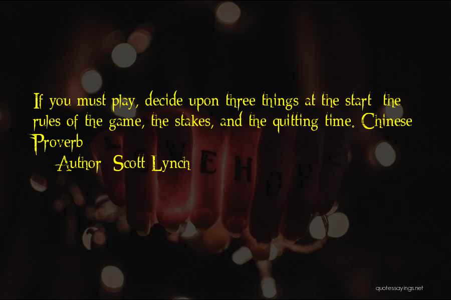 Scott Lynch Quotes: If You Must Play, Decide Upon Three Things At The Start: The Rules Of The Game, The Stakes, And The