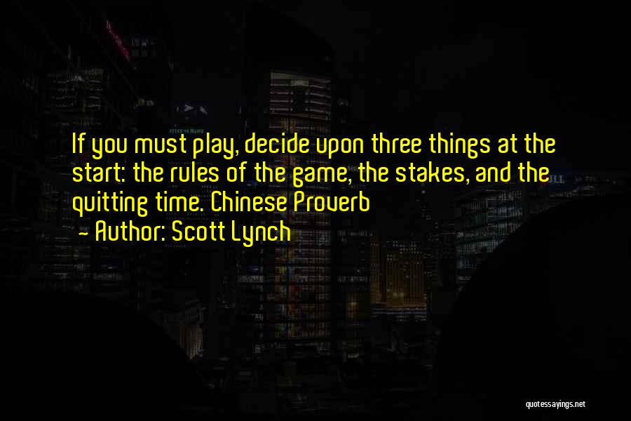 Scott Lynch Quotes: If You Must Play, Decide Upon Three Things At The Start: The Rules Of The Game, The Stakes, And The