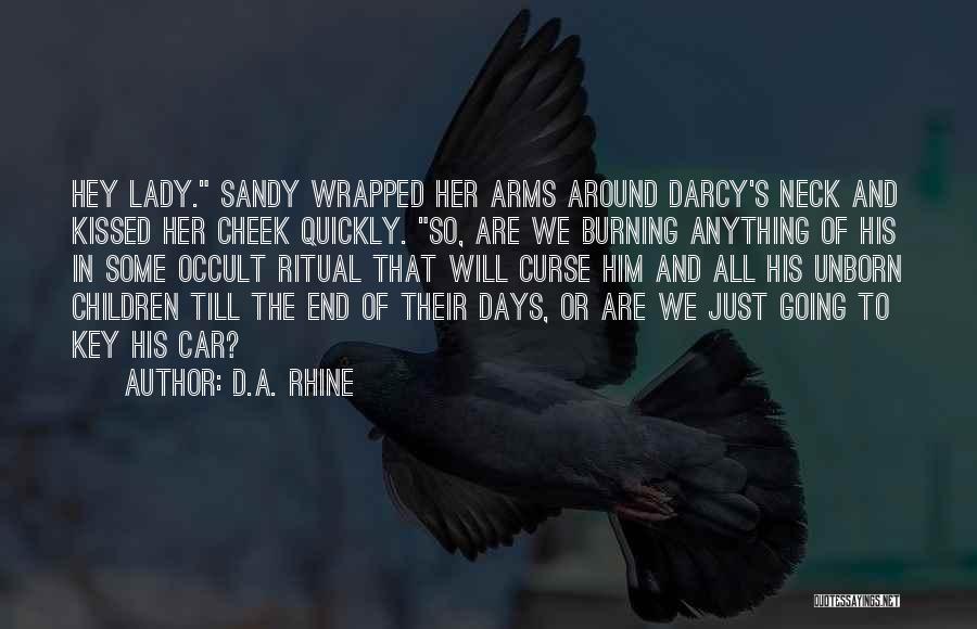 D.A. Rhine Quotes: Hey Lady. Sandy Wrapped Her Arms Around Darcy's Neck And Kissed Her Cheek Quickly. So, Are We Burning Anything Of