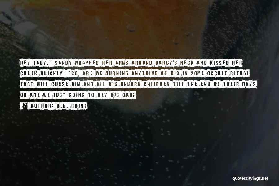 D.A. Rhine Quotes: Hey Lady. Sandy Wrapped Her Arms Around Darcy's Neck And Kissed Her Cheek Quickly. So, Are We Burning Anything Of