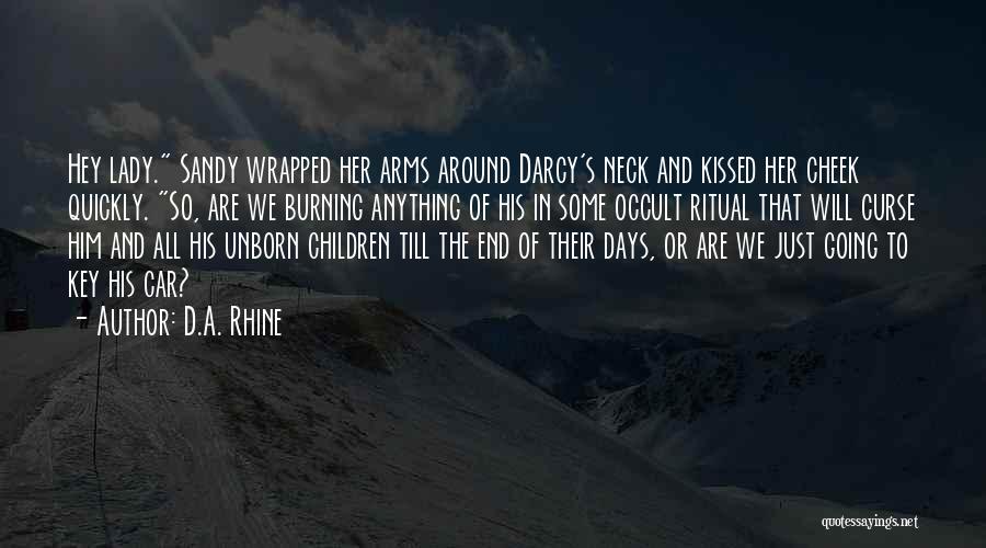 D.A. Rhine Quotes: Hey Lady. Sandy Wrapped Her Arms Around Darcy's Neck And Kissed Her Cheek Quickly. So, Are We Burning Anything Of