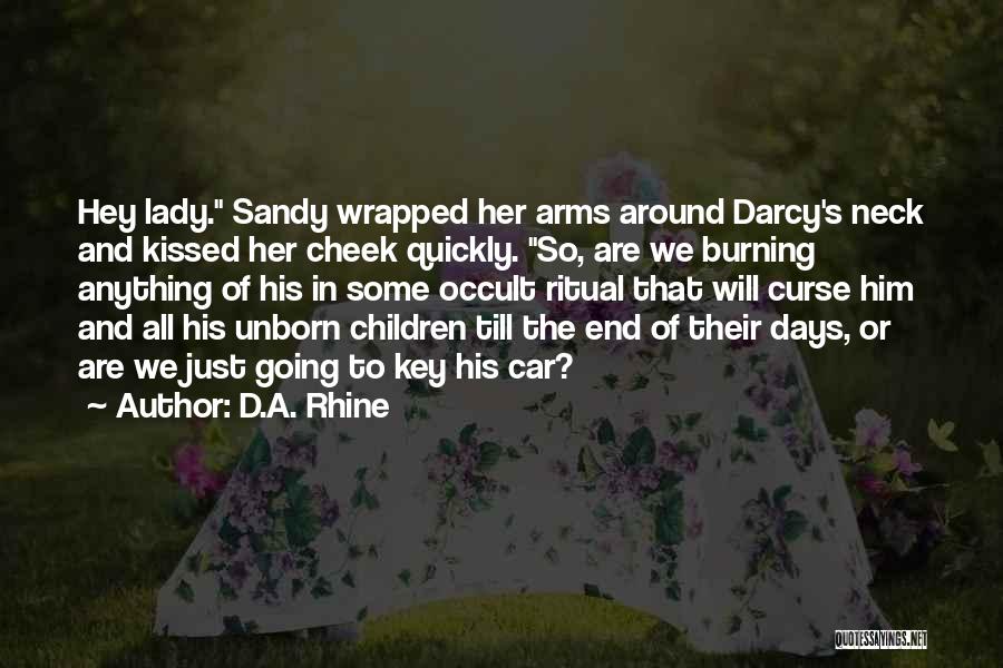 D.A. Rhine Quotes: Hey Lady. Sandy Wrapped Her Arms Around Darcy's Neck And Kissed Her Cheek Quickly. So, Are We Burning Anything Of