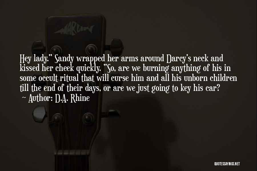 D.A. Rhine Quotes: Hey Lady. Sandy Wrapped Her Arms Around Darcy's Neck And Kissed Her Cheek Quickly. So, Are We Burning Anything Of