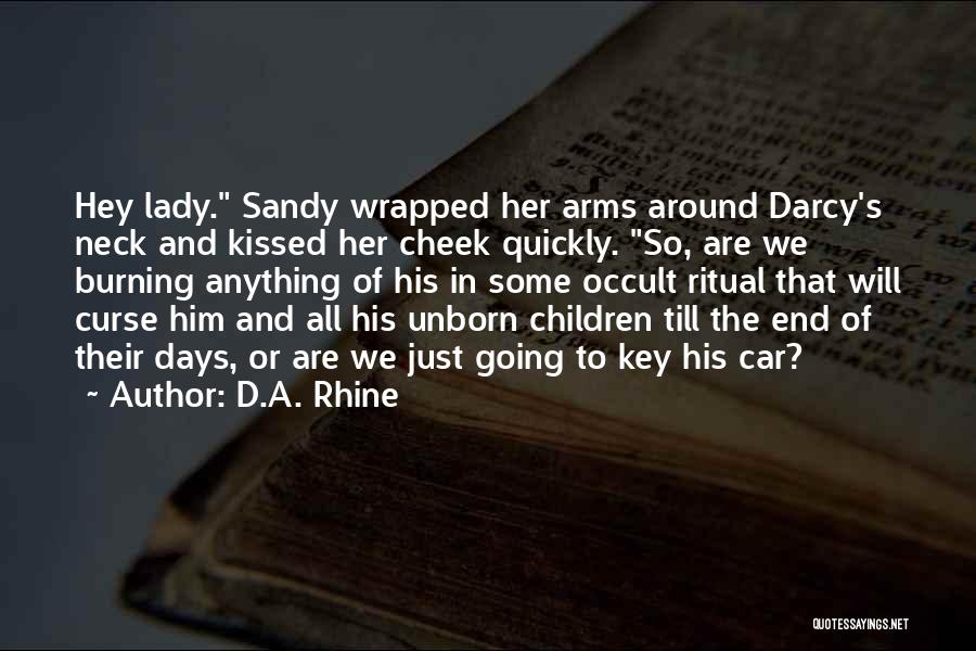 D.A. Rhine Quotes: Hey Lady. Sandy Wrapped Her Arms Around Darcy's Neck And Kissed Her Cheek Quickly. So, Are We Burning Anything Of