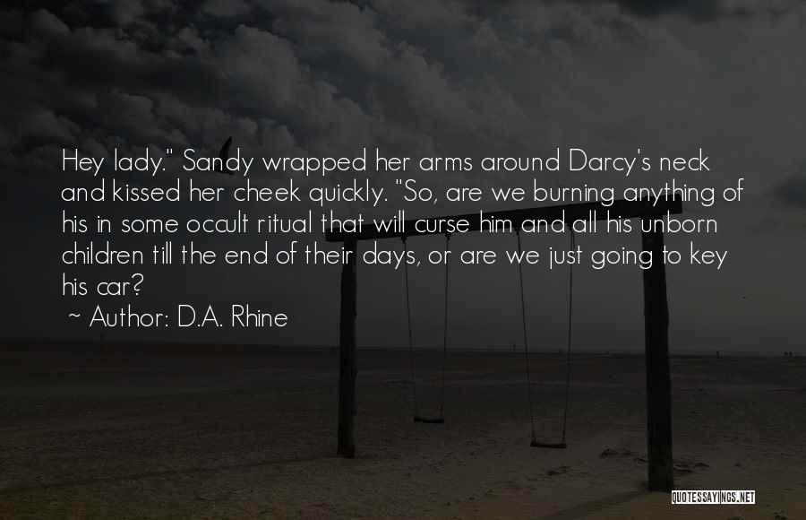 D.A. Rhine Quotes: Hey Lady. Sandy Wrapped Her Arms Around Darcy's Neck And Kissed Her Cheek Quickly. So, Are We Burning Anything Of