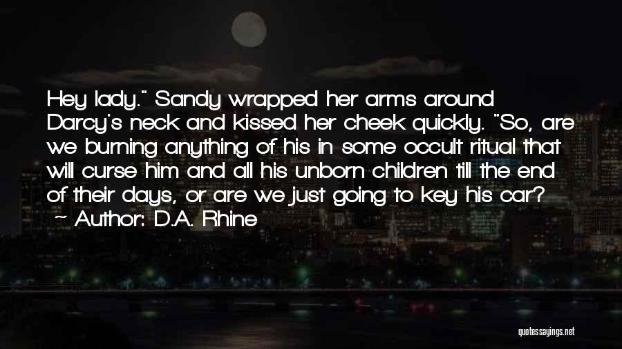 D.A. Rhine Quotes: Hey Lady. Sandy Wrapped Her Arms Around Darcy's Neck And Kissed Her Cheek Quickly. So, Are We Burning Anything Of