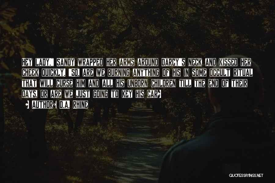 D.A. Rhine Quotes: Hey Lady. Sandy Wrapped Her Arms Around Darcy's Neck And Kissed Her Cheek Quickly. So, Are We Burning Anything Of