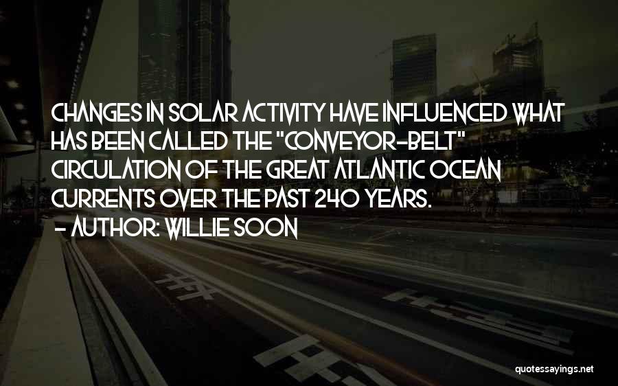 Willie Soon Quotes: Changes In Solar Activity Have Influenced What Has Been Called The Conveyor-belt Circulation Of The Great Atlantic Ocean Currents Over