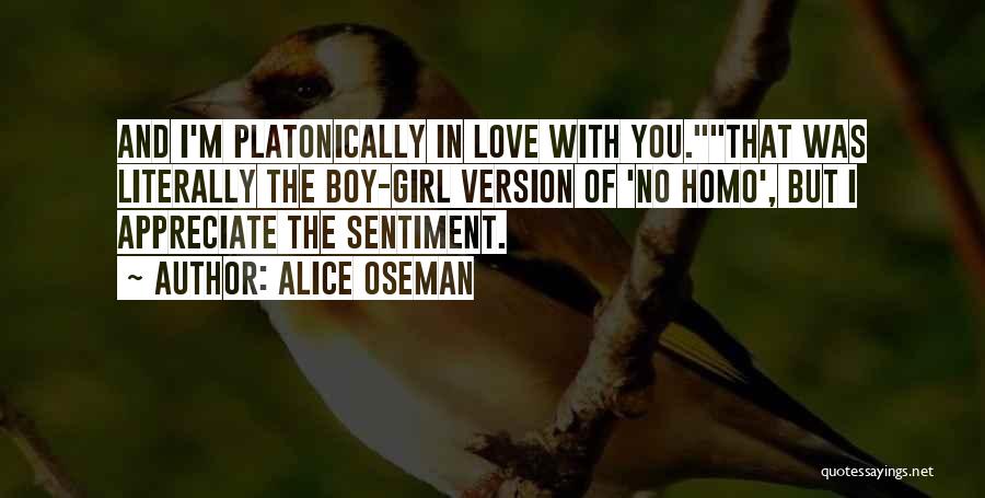 Alice Oseman Quotes: And I'm Platonically In Love With You.that Was Literally The Boy-girl Version Of 'no Homo', But I Appreciate The Sentiment.