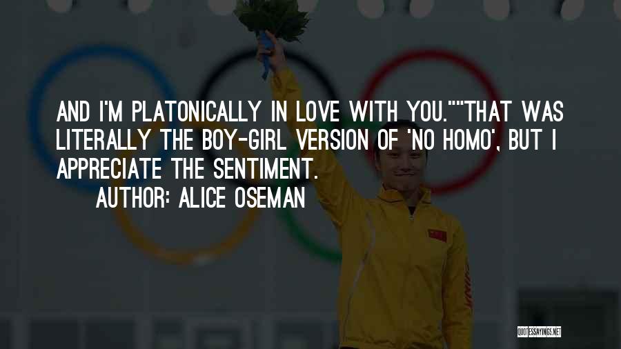 Alice Oseman Quotes: And I'm Platonically In Love With You.that Was Literally The Boy-girl Version Of 'no Homo', But I Appreciate The Sentiment.