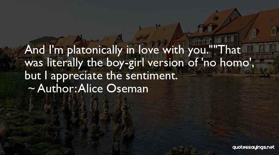 Alice Oseman Quotes: And I'm Platonically In Love With You.that Was Literally The Boy-girl Version Of 'no Homo', But I Appreciate The Sentiment.