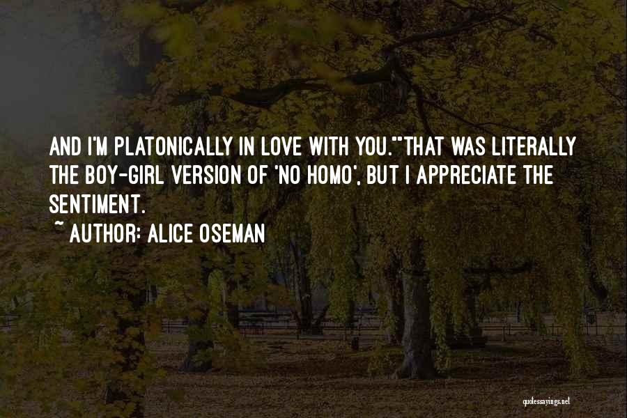 Alice Oseman Quotes: And I'm Platonically In Love With You.that Was Literally The Boy-girl Version Of 'no Homo', But I Appreciate The Sentiment.