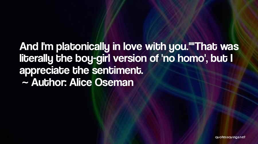 Alice Oseman Quotes: And I'm Platonically In Love With You.that Was Literally The Boy-girl Version Of 'no Homo', But I Appreciate The Sentiment.