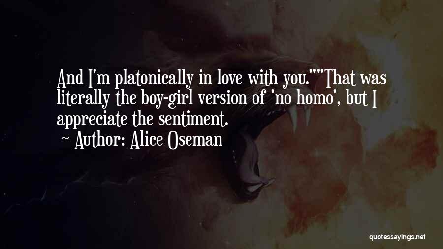Alice Oseman Quotes: And I'm Platonically In Love With You.that Was Literally The Boy-girl Version Of 'no Homo', But I Appreciate The Sentiment.