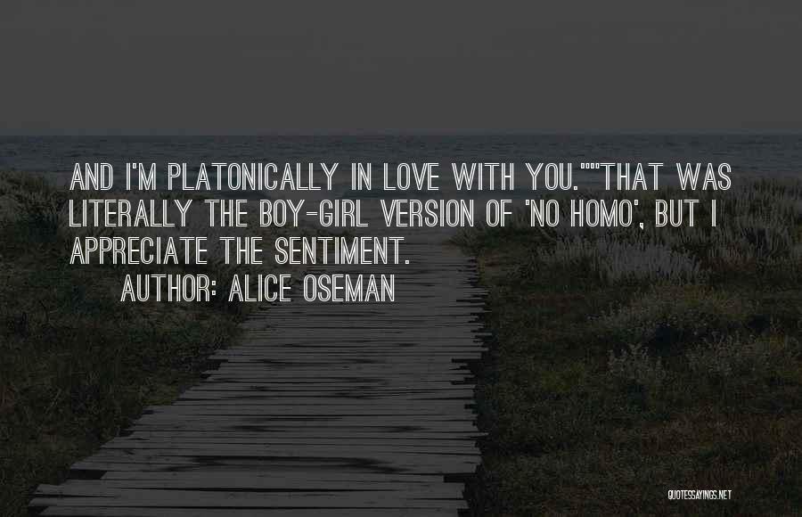 Alice Oseman Quotes: And I'm Platonically In Love With You.that Was Literally The Boy-girl Version Of 'no Homo', But I Appreciate The Sentiment.