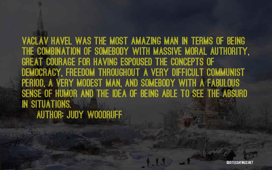 Judy Woodruff Quotes: Vaclav Havel Was The Most Amazing Man In Terms Of Being The Combination Of Somebody With Massive Moral Authority, Great
