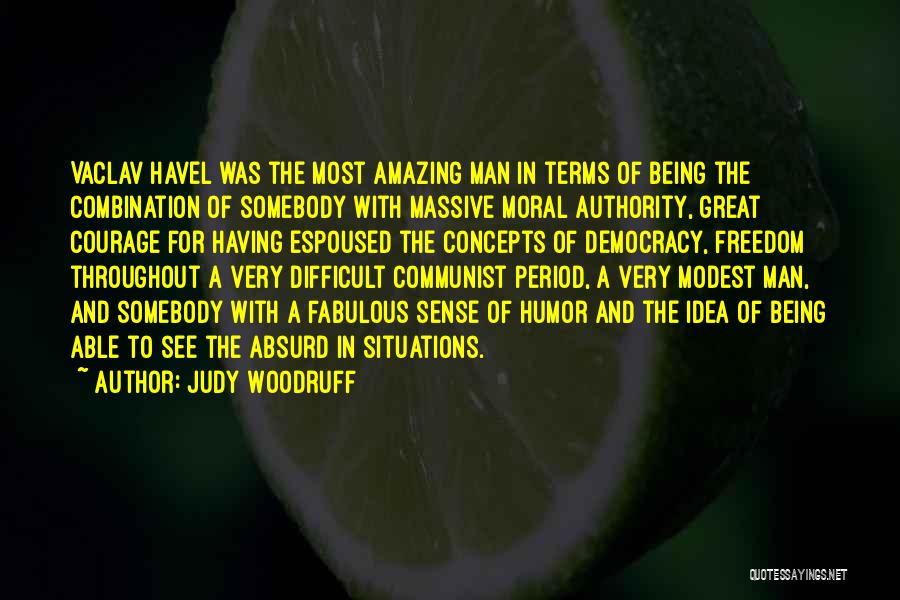 Judy Woodruff Quotes: Vaclav Havel Was The Most Amazing Man In Terms Of Being The Combination Of Somebody With Massive Moral Authority, Great