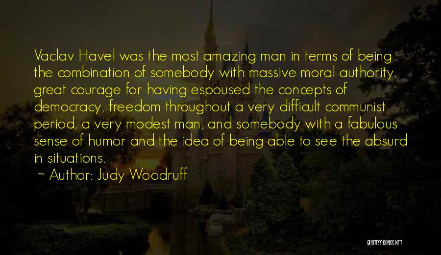 Judy Woodruff Quotes: Vaclav Havel Was The Most Amazing Man In Terms Of Being The Combination Of Somebody With Massive Moral Authority, Great