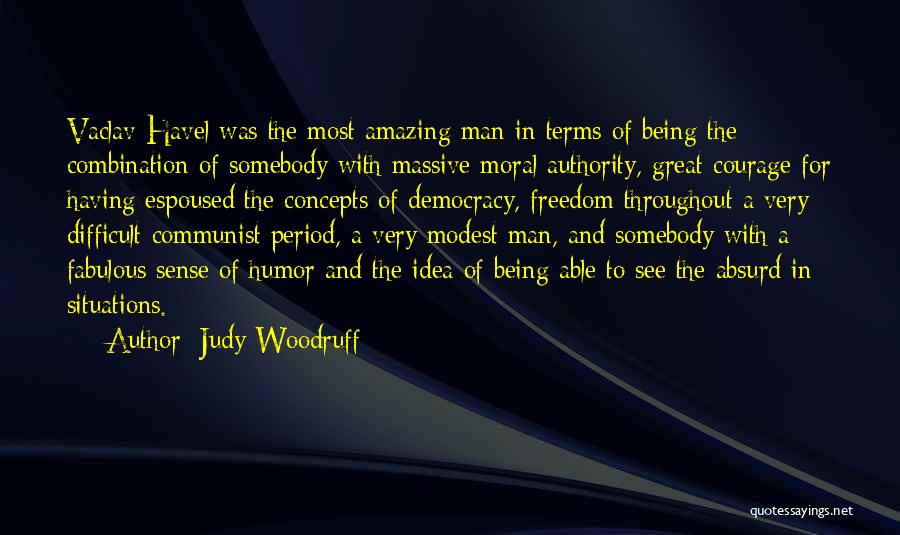 Judy Woodruff Quotes: Vaclav Havel Was The Most Amazing Man In Terms Of Being The Combination Of Somebody With Massive Moral Authority, Great