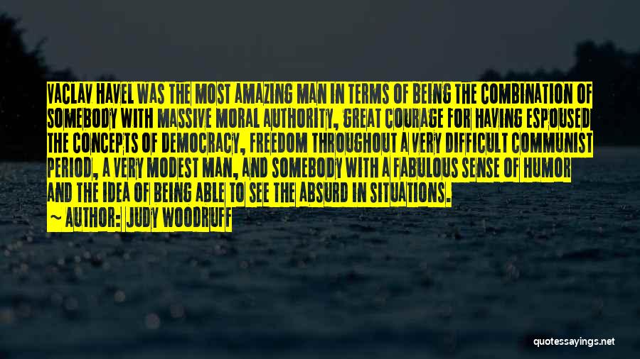 Judy Woodruff Quotes: Vaclav Havel Was The Most Amazing Man In Terms Of Being The Combination Of Somebody With Massive Moral Authority, Great