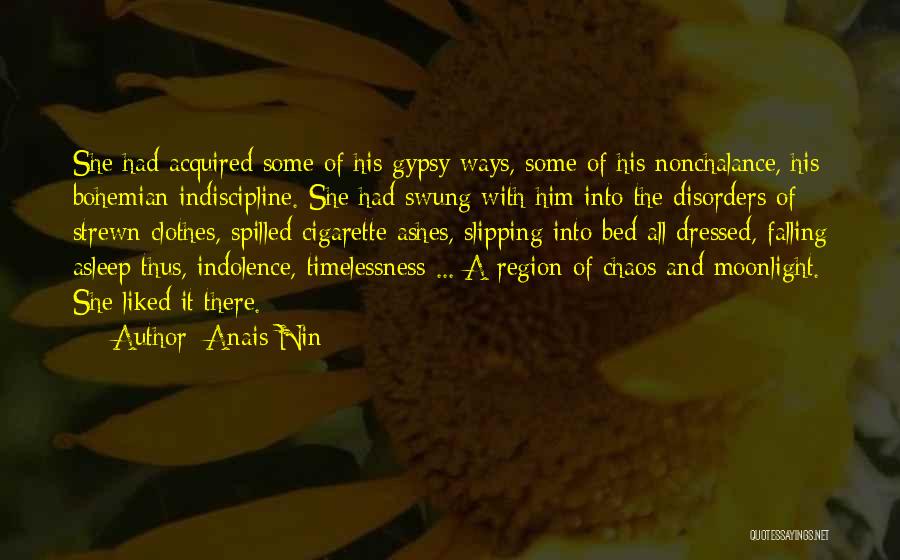 Anais Nin Quotes: She Had Acquired Some Of His Gypsy Ways, Some Of His Nonchalance, His Bohemian Indiscipline. She Had Swung With Him