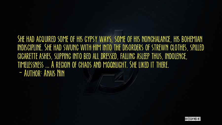 Anais Nin Quotes: She Had Acquired Some Of His Gypsy Ways, Some Of His Nonchalance, His Bohemian Indiscipline. She Had Swung With Him