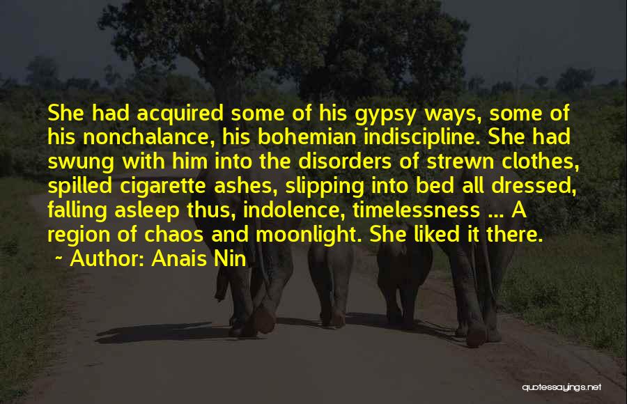 Anais Nin Quotes: She Had Acquired Some Of His Gypsy Ways, Some Of His Nonchalance, His Bohemian Indiscipline. She Had Swung With Him