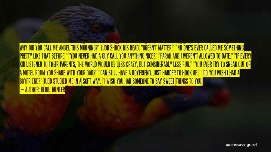 Bijou Hunter Quotes: Why Did You Call Me Angel This Morning? Judd Shook His Head. Doesn't Matter. No One's Ever Called Me Something