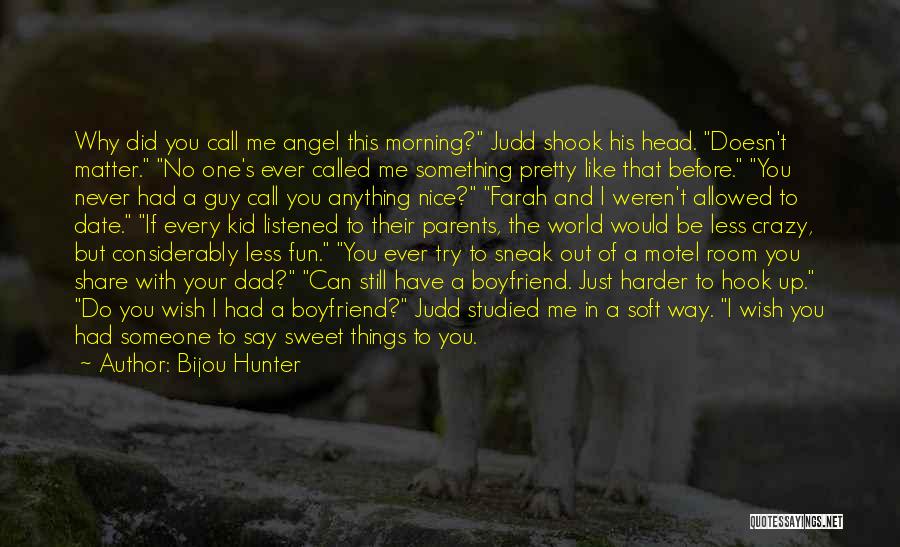 Bijou Hunter Quotes: Why Did You Call Me Angel This Morning? Judd Shook His Head. Doesn't Matter. No One's Ever Called Me Something