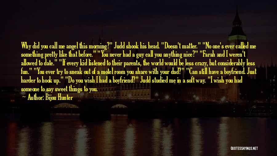 Bijou Hunter Quotes: Why Did You Call Me Angel This Morning? Judd Shook His Head. Doesn't Matter. No One's Ever Called Me Something