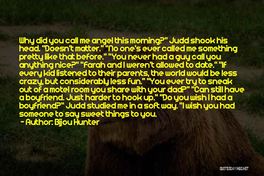 Bijou Hunter Quotes: Why Did You Call Me Angel This Morning? Judd Shook His Head. Doesn't Matter. No One's Ever Called Me Something