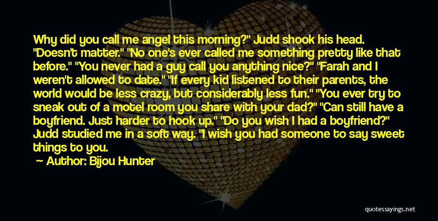 Bijou Hunter Quotes: Why Did You Call Me Angel This Morning? Judd Shook His Head. Doesn't Matter. No One's Ever Called Me Something