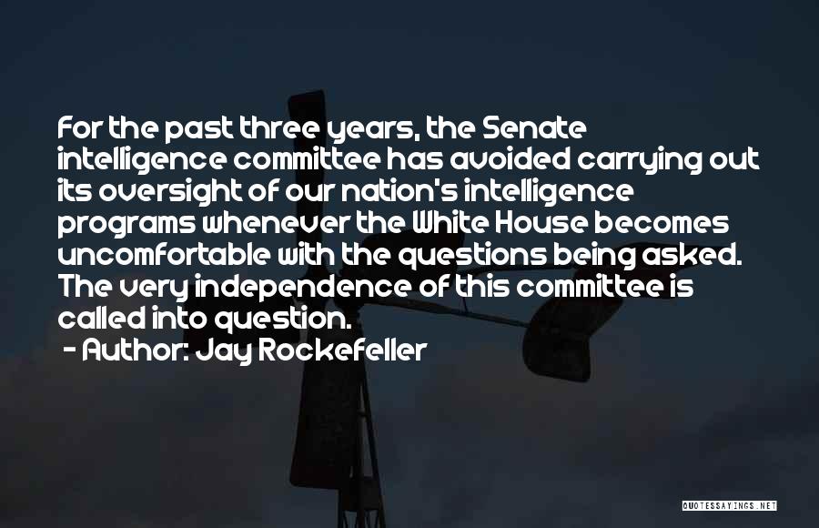 Jay Rockefeller Quotes: For The Past Three Years, The Senate Intelligence Committee Has Avoided Carrying Out Its Oversight Of Our Nation's Intelligence Programs