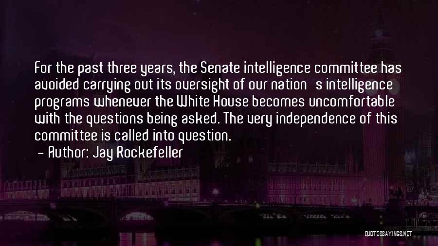 Jay Rockefeller Quotes: For The Past Three Years, The Senate Intelligence Committee Has Avoided Carrying Out Its Oversight Of Our Nation's Intelligence Programs