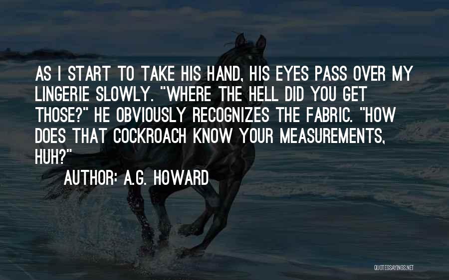 A.G. Howard Quotes: As I Start To Take His Hand, His Eyes Pass Over My Lingerie Slowly. Where The Hell Did You Get