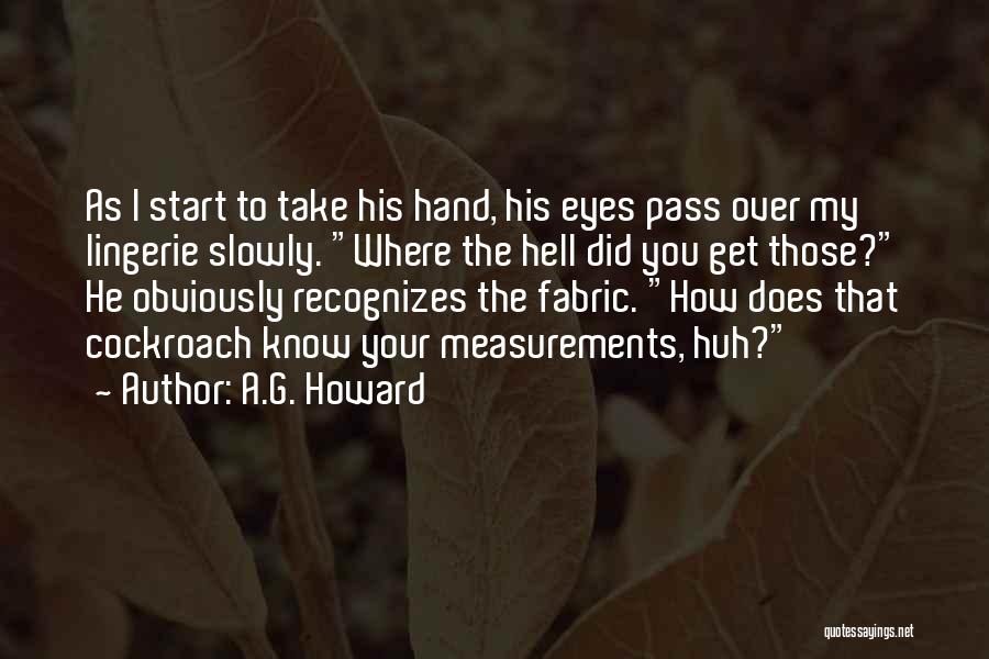 A.G. Howard Quotes: As I Start To Take His Hand, His Eyes Pass Over My Lingerie Slowly. Where The Hell Did You Get