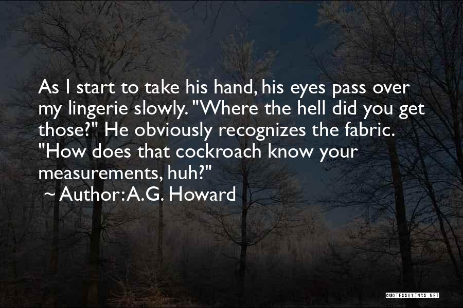 A.G. Howard Quotes: As I Start To Take His Hand, His Eyes Pass Over My Lingerie Slowly. Where The Hell Did You Get