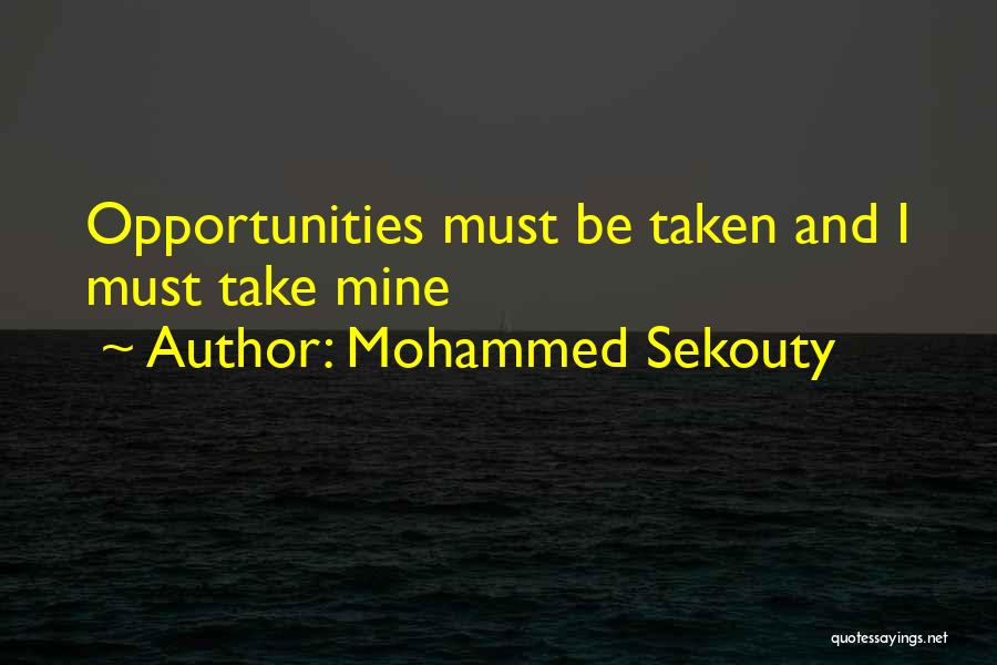 Mohammed Sekouty Quotes: Opportunities Must Be Taken And I Must Take Mine