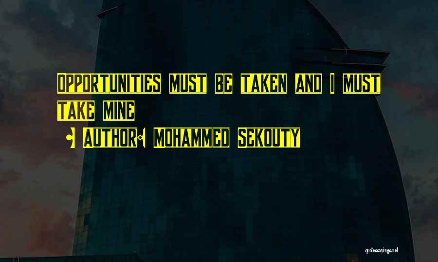 Mohammed Sekouty Quotes: Opportunities Must Be Taken And I Must Take Mine