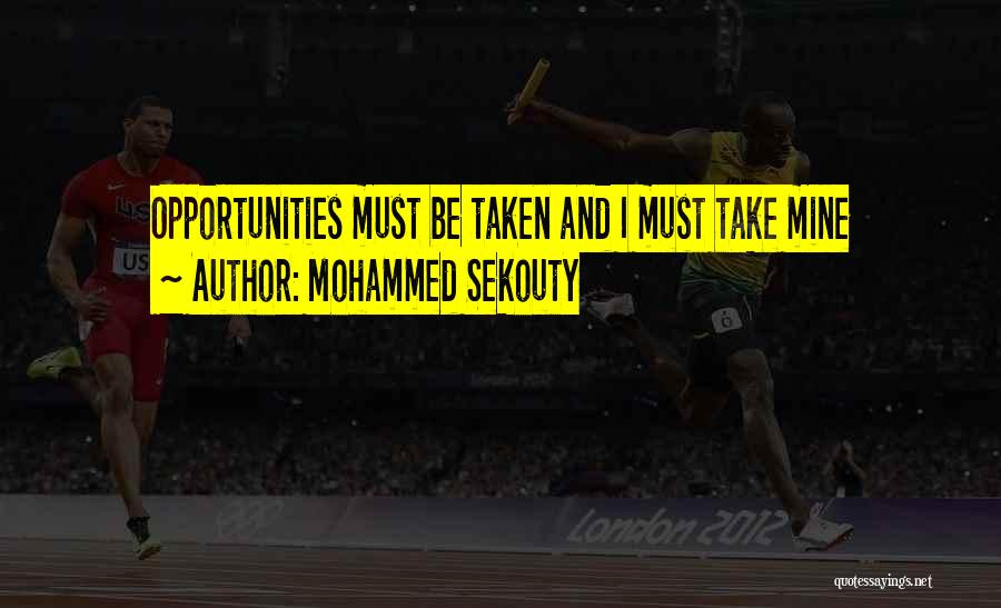 Mohammed Sekouty Quotes: Opportunities Must Be Taken And I Must Take Mine