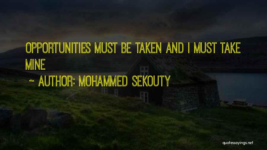 Mohammed Sekouty Quotes: Opportunities Must Be Taken And I Must Take Mine