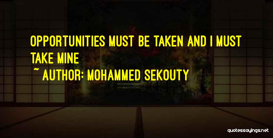 Mohammed Sekouty Quotes: Opportunities Must Be Taken And I Must Take Mine