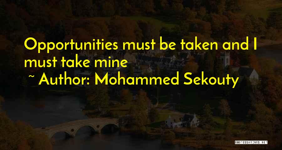 Mohammed Sekouty Quotes: Opportunities Must Be Taken And I Must Take Mine