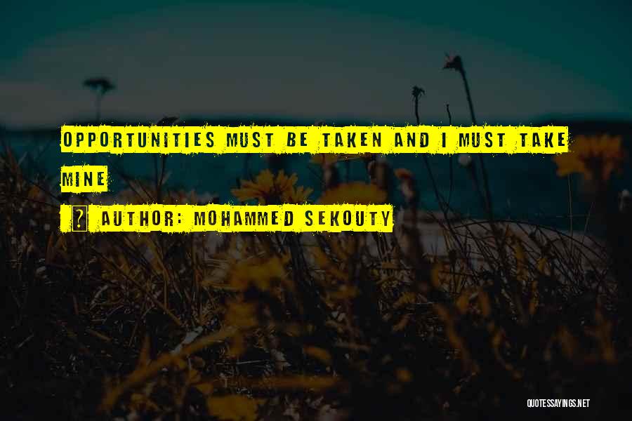 Mohammed Sekouty Quotes: Opportunities Must Be Taken And I Must Take Mine