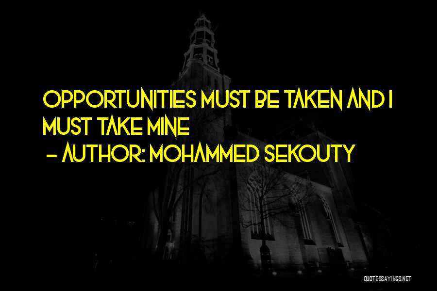 Mohammed Sekouty Quotes: Opportunities Must Be Taken And I Must Take Mine