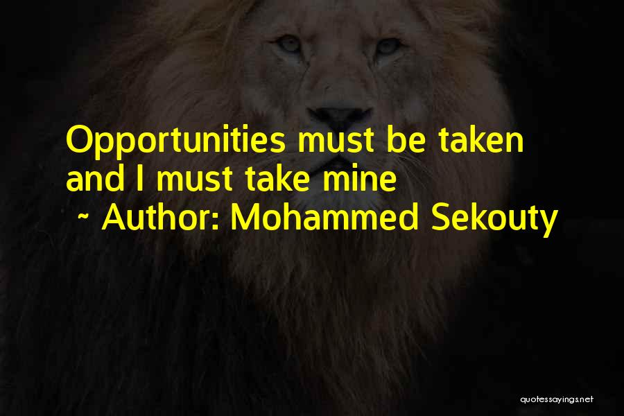 Mohammed Sekouty Quotes: Opportunities Must Be Taken And I Must Take Mine
