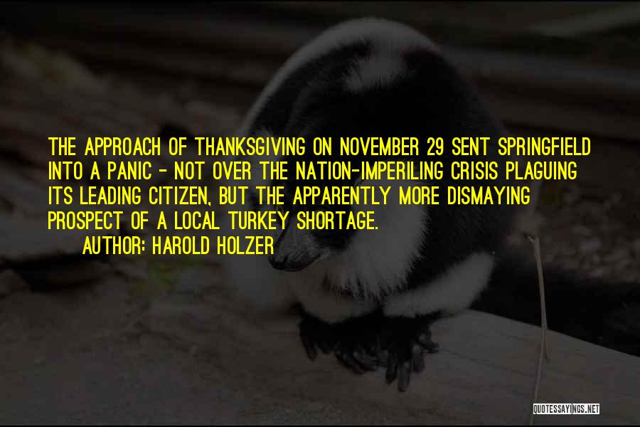 Harold Holzer Quotes: The Approach Of Thanksgiving On November 29 Sent Springfield Into A Panic - Not Over The Nation-imperiling Crisis Plaguing Its